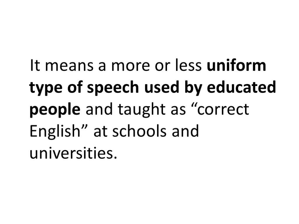 It means a more or less uniform type of speech used by educated people
